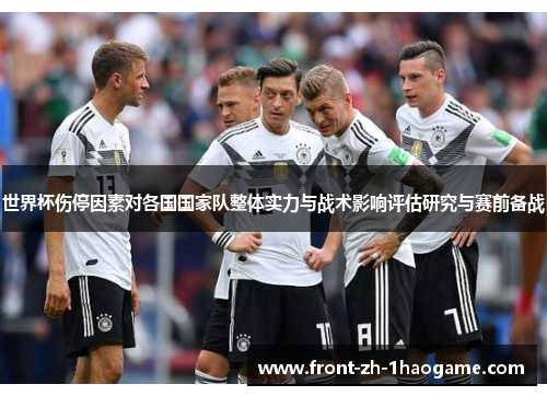 世界杯伤停因素对各国国家队整体实力与战术影响评估研究与赛前备战