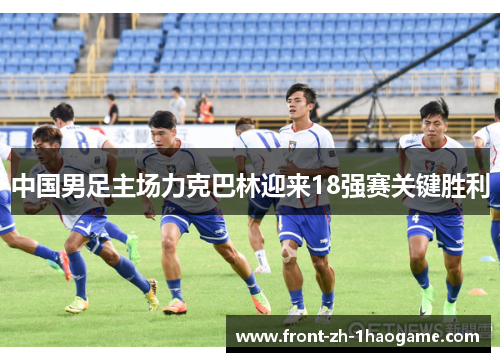 中国男足主场力克巴林迎来18强赛关键胜利