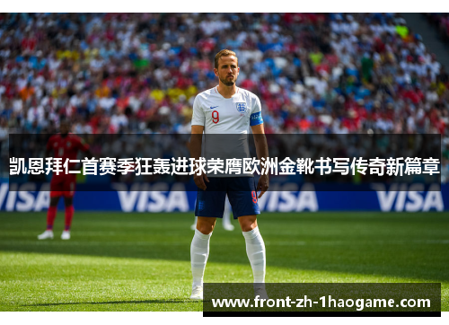 凯恩拜仁首赛季狂轰进球荣膺欧洲金靴书写传奇新篇章